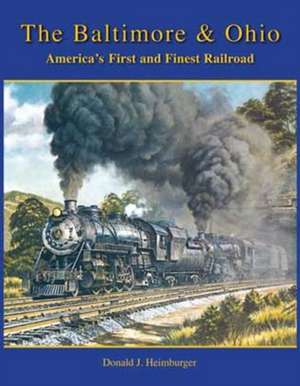 The Baltimore & Ohio Railroad: America's First and Finest Railroad de Don Heimburger