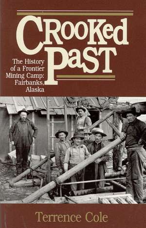 Crooked Past: The History of a Frontier Mining Camp de Terrence Cole