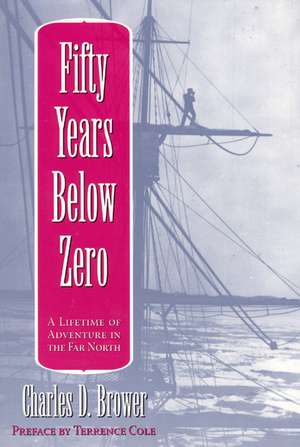 Fifty Years Below Zero: A Lifetime of Adventure in the Far North de Charles Brower