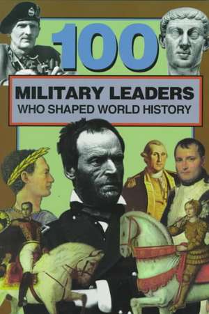 100 Military Leaders Who Shaped World History de Samuel Willard Crompton