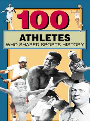 100 Athletes Who Shaped Sports History de Timothy Jacobs