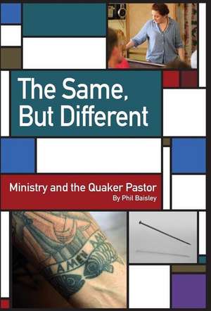 The Same, But Different: Ministry and the Quaker Pastor de Phil Baisley