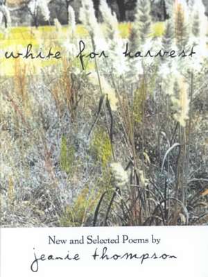 White for Harvest: Selected and New Poems de Jeanie Thompson