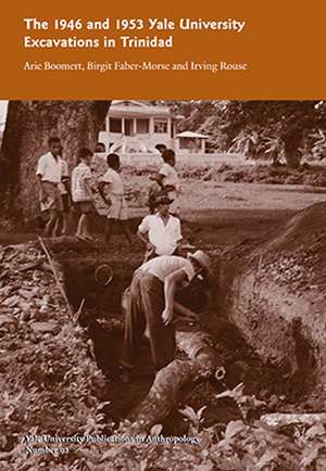 The 1946 and 1953 Yale University Excavations in Trinidad: Vol. # 92 de Arie Boomert