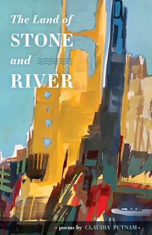 The Land of Stone and River: Poems de Claudia Putnam