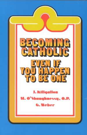 Becoming Catholic: Even If You Happen to Be One de James J. Killgallon