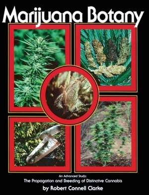 Marijuana Botany: The Propagation and Breeding of Distintive Cannabis de Robert Connell Clarke