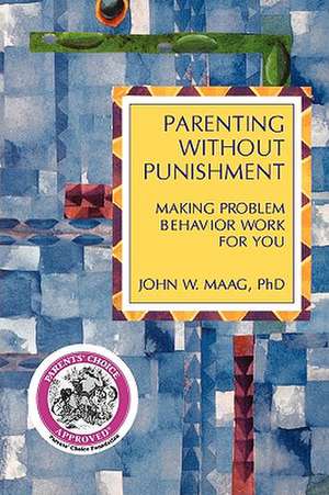 Parenting Without Punishment: Making Problem Behavior Work for You de John Maag