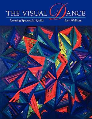 Visual Dance: Creating Spectacular Quilts - Print on Demand Edition de Joen Wolfrom