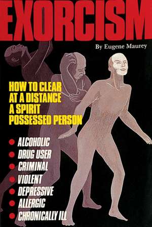 Exorcism: How to Clear a Spirit-Possessed Person de Eugene Maurey