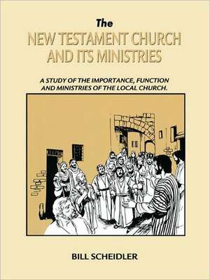 The New Testament Church & Its Ministries de Bill Scheidler