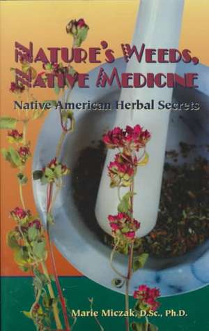 Nature's Weeds, Native Medicine, Native American Herbal Secrets: Psychology of Social Development, Us Edition de Marie Anakee Miczak