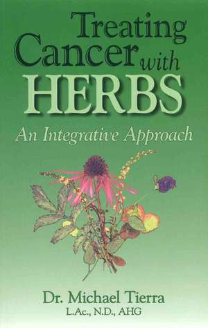 Treating Cancer with Herbs: An Integrative Approach de Michael Tierra