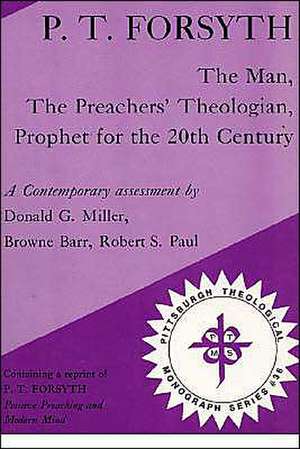 P.T. Forsyth: The Man, the Preachers' Theologian, Prophet for the 20th Century de Donald G. Miller