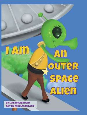 I Am An Outer Space Alien de Lois Wickstrom