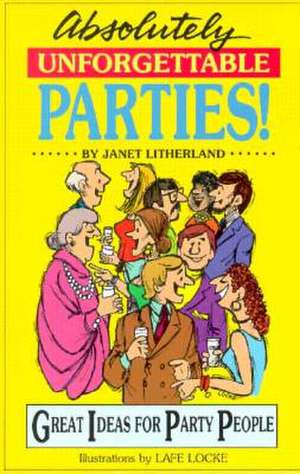 Absolutely Unforgettable Parties!: Great Ideas for Party People de Janet Litherland