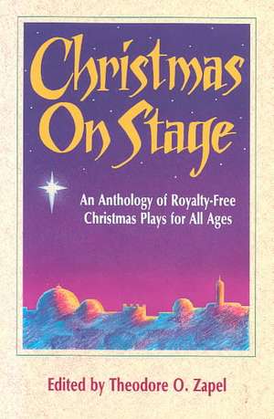 Christmas on Stage: An Anthology of Royalty-Free Christmas Plays for All Ages de Zapel