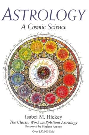 Astrology, a Cosmic Science: The Classic Work on Spiritual Astrology de Isabel M. Hickey