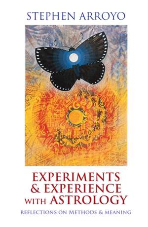 Experiments & Experience with Astrology: Reflections on Methods & Meaning de Stephen Arroyo