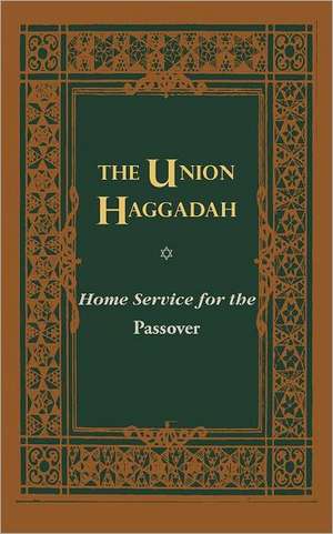 The Union Haggadah: Home Service for Passover de Central Conference of American Rabbis