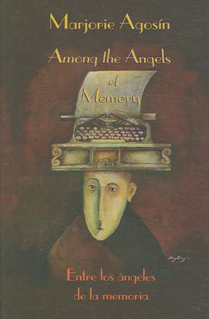 Among the Angels of Memory/Entre Los Angeles de La Memoria de Marjorie Agosin