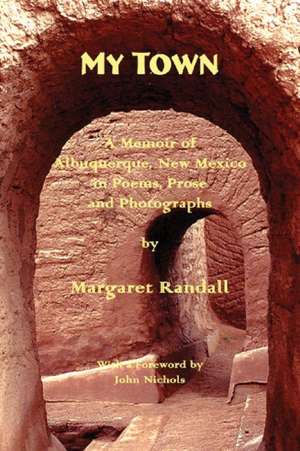 My Town: A Memoir of Albuquerque, New Mexico in Poems, Prose and Photographs de Margaret Randall