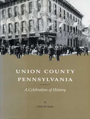 Union County, Pennsylvania – A Celebration of History de Charles Mccool Snyder