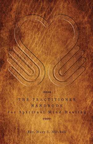 The Practitioner Handbook for Spiritual Mind Healing de Rev Mary Mitchell