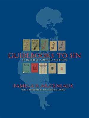 Guidebooks to Sin: The Blue Books of Storyville, New Orleans de Pamela D. Arceneaux