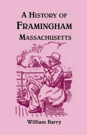 A History of Framingham, Massachusetts de William Barry