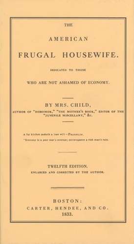 American Frugal Housewife: Dedicated to Those Who Are Not Ashamed of Economy de Lydia Marie Child