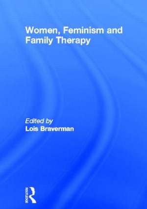 Women, Feminism and Family Therapy de Lois Braverman