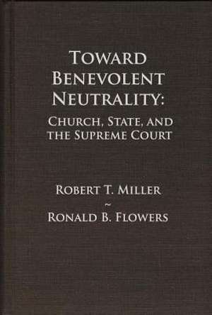 Toward Benevolent Neutrality: Church, State and the Supreme Court de Robert T Miller