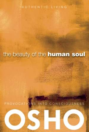 The Beauty of the Human Soul: Provocations Into Consciousness de Osho