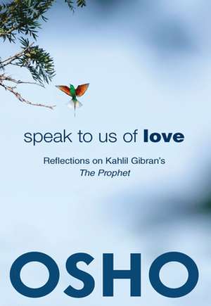 Speak to Us of Love: Selected Talks by Osho on Kahlil Gibran's the Prophet de Osho