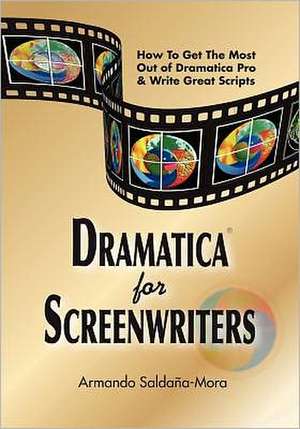 Dramatica(r) for Screenwriters: How to Get the Most Out of Dramatica(r) Pro & Write Great Scripts de Armando Salda A-Mora