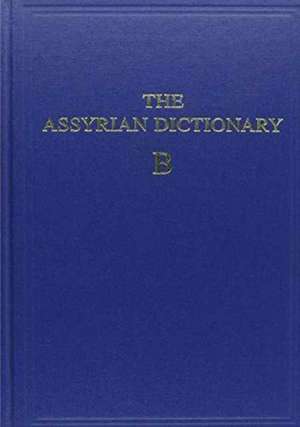 Assyrian Dictionary of the Oriental Institute of the University of Chicago, Volume 2, B de Martha T. Roth