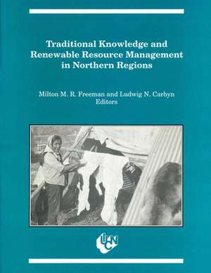 Traditional Knowledge and Renewable Resource Management in Northern Regions de Milton M.R. Freeman