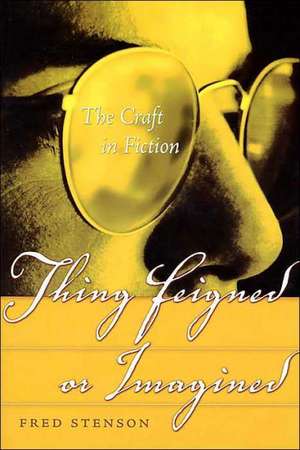 Thing Feigned or Imagined: A Self-Directed Course in the Craft of Fiction de Fred Stenson