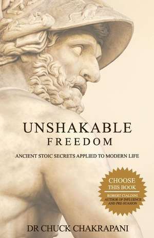 Unshakable Freedom: Ancient Stoic Secrets Applied to Modern Life de Chuck Chakrapani