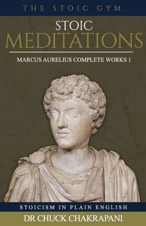 Stoic Meditations: Marcus Aurelius Complete Works 1 de Chuck Chakrapani