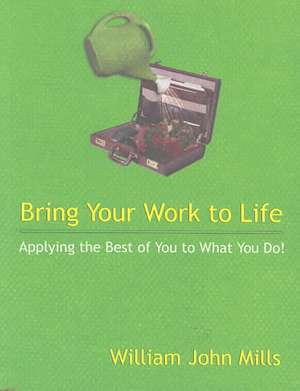 Bring Your Work to Life de Silliam J. Mills