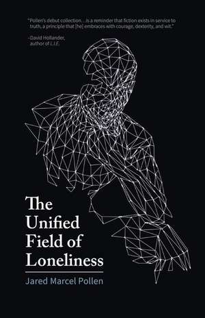 The Unified Field of Loneliness de Jared Marcel Pollen