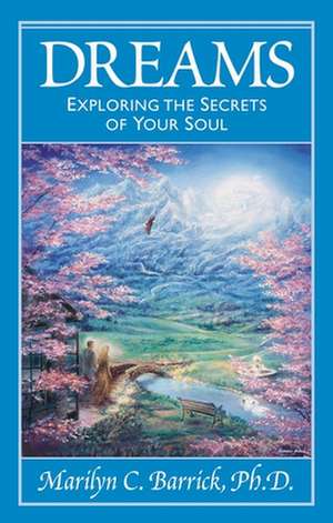 Dreams: Exploring the Secrets of Your Soul de PH. D. Barrick, Marilyn C.