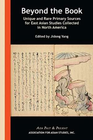 Beyond the Book – Unique and Rare Primary Sources for East Asian Studies Collected in North America de Jidong Yang