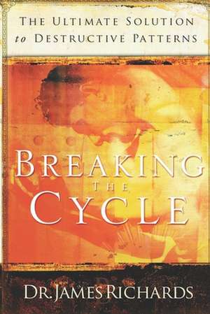 Breaking the Cycle: The Ultimate Solution to Destructive Patterns de James Richards