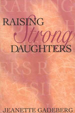 Raising Strong Daughters de Jeanette Gadeberg