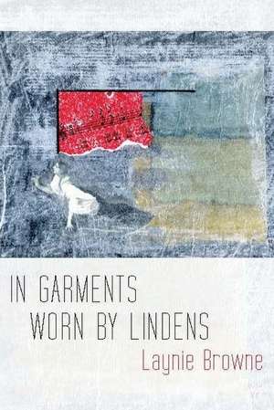 In Garments Worn by Lindens de Laynie Browne