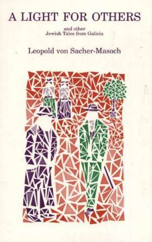 Light for Others: and Other Jewish Tales From Galicia de Leopold Von Sacher-Masoch