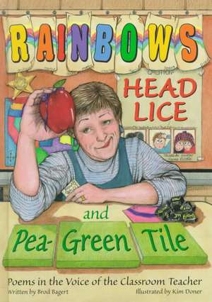 Rainbows, Head Lice, and Pea-Green Tile: Poems in the Voice of the Classroom Teacher de Brod Bagert